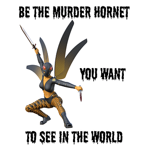 Be the Murder Hornet You Want to See